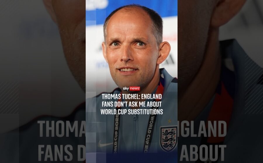 Thomas Tuchel: England fans don’t ask me about World Cup substitutions